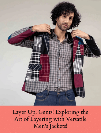 LAYER UP, GENTS! EXPLORING THE ART OF LAYERING WITH VERSATILE MEN'S JACKETS